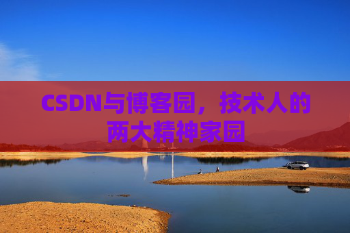 CSDN与博客园，技术人的两大精神家园