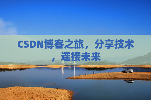 CSDN博客之旅，分享技术，连接未来
